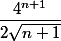 \dfrac{4^{n+1}}{2\sqrt{ n+1}}